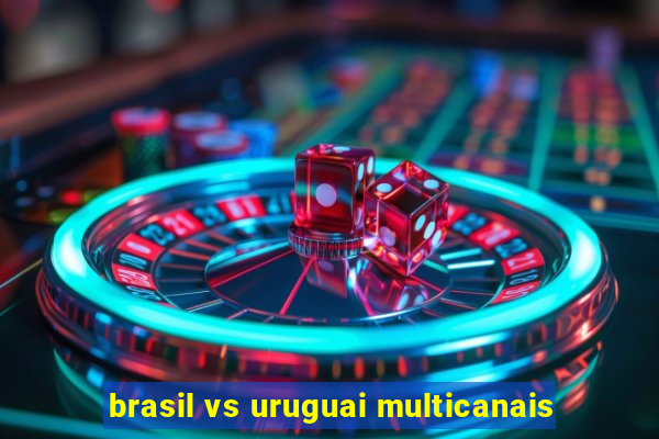 brasil vs uruguai multicanais